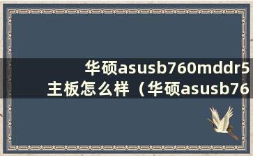 华硕asusb760mddr5主板怎么样（华硕asusb760m-t d5）